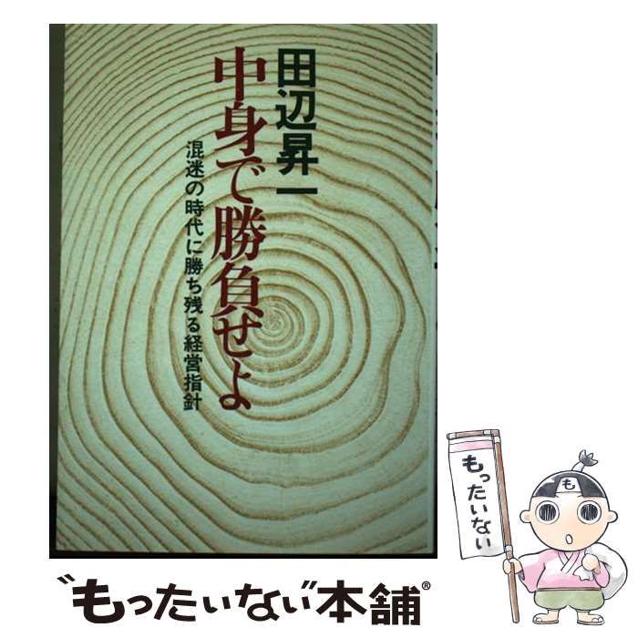 中身で勝負せよ 混迷の時代に勝ち残る経営指針 / 田辺昇一 / 産業能率大学