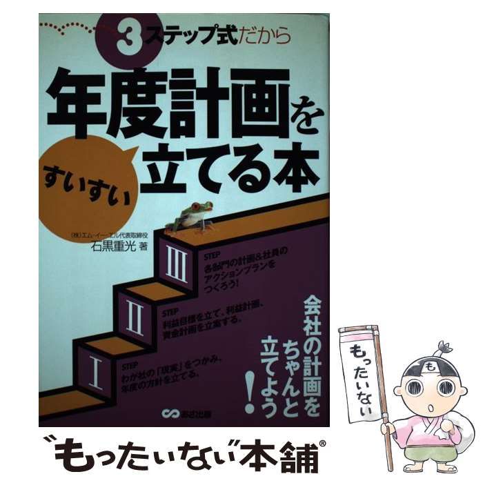 【中古】 3ステップ式だから年度計画をすいすい立てる本 会社の方針の決め方から利益計画・資金計画・実行計画 / 石黒 重光 / あさ出版