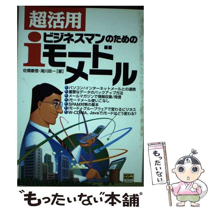 【中古】 超活用・ビジネスマンのためのｉモードメール/ＳＢクリエイティブ/佐橋慶信 中古】 超活用・ビジネスマンのためのiモードメール / 佐橋慶信 滝川政