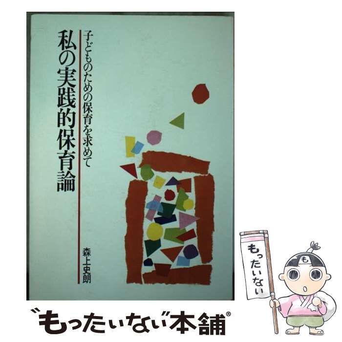 【中古】 私の実践的保育論/チャイルド本社/森上史朗 中古】 私の実践的保育論 (子どものための保育をもとめて) / 森