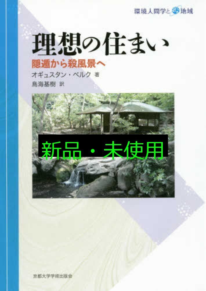 理想の住まい 隠遁から殺風景へ 環境人間学と地域 オギュスタン ベルク 鳥海 基樹