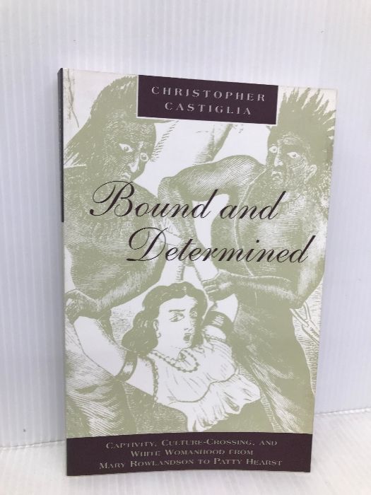 Bound and Determined: Captivity， Culture-Crossing， and White Womanhood   University of Chicago Press Castiglia， Christopher