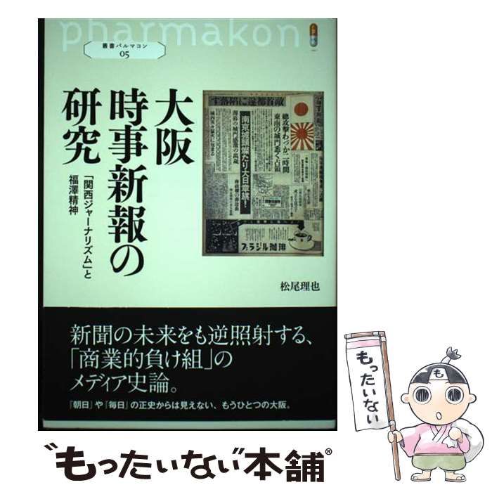【中古】 大阪時事新報の研究 「関西ジャーナリズム」と福澤精神 (叢書パルマコン) / 松尾 理也 / 創元社
