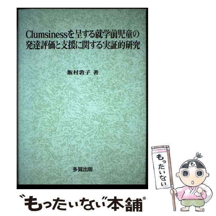 【中古】 Ｃｌｕｍｓｉｎｅｓｓを呈する就学前児童の発達評価と支援に関する実証的研究/多賀出版/飯村敦子 中古】 Clumsinessを呈する就学前児童の発達評価と支援に関す