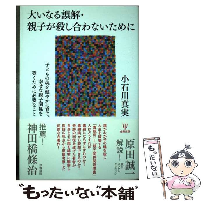 【中古】 大いなる誤解・親子が殺し合わないために 子どもの魂を健やかに育て、幸せな親子関係を築くため / 小石川 真実 / 金剛出版