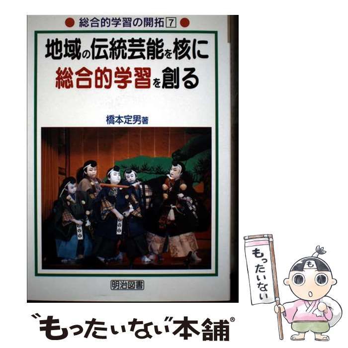 【中古】 地域の伝統芸能を核に総合的学習を創る/明治図書出版/橋本定男 地域の伝統芸能を核に総合的学習を創る （総合的学習の開拓