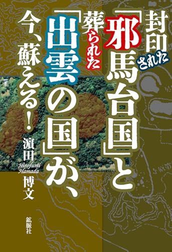 『封印された「邪馬台国」と葬られた「出雲の国」が、今、蘇える！』