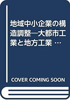 【中古-非常に良い】 地域中小企業の構造調整 大都市工業と地方工業 (叢書 現代の地域産業と企業)