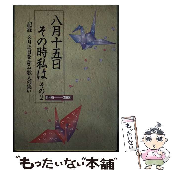 【中古】 八月十五日その時私は 記録８・１５を語る歌人の集い　１９９１年～１９９５/短歌新聞社/８．１５を語る歌人の集い 中古】 八月十五日その時私は 記録8・15を語る歌人