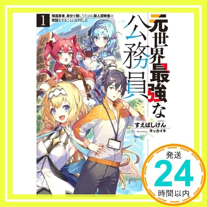 元世界最強な公務員 1.帰還勇者 身分を隠してたのに新人冒険者の世話をすることになりました HJ文庫 すえばし けん キッカイキ_02