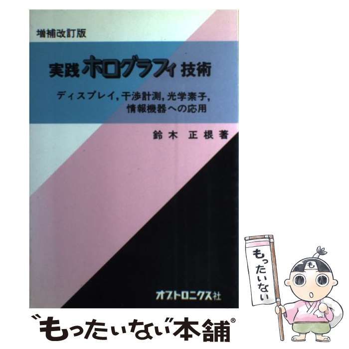 【中古】 実践ホログラフィ技術 ディスプレイ，干渉計測，光学素子，情報機器への応用 増補改訂版/オプトロニクス社/鈴木正根 実践ホログラフィ技術 ディスプレイ，干渉計測，光学素子、情報