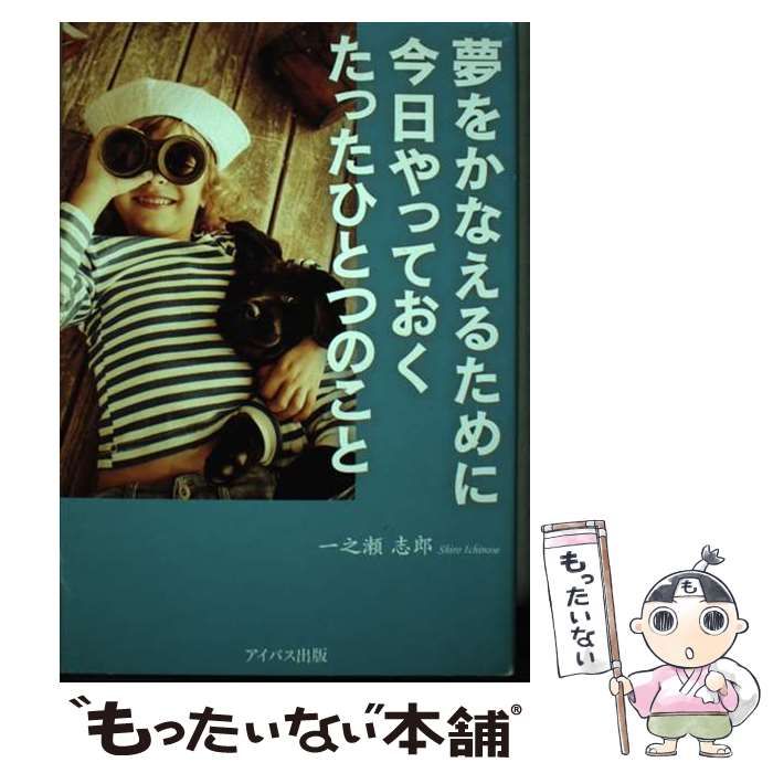 【中古】 夢をかなえるために今日やっておくたったひとつのこと/アイバス出版/一之瀬志郎 中古】 夢をかなえるために今日やっておくたったひとつのこと