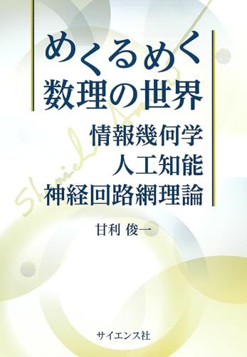 めくるめく数理の世界 ― 情報幾何学・人工知能・神経回路網理論／甘利 俊一