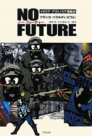NO FUTURE ノー・フューチャー: イタリア・アウトノミア運動史／フランコ ベラルディ(ビフォ)