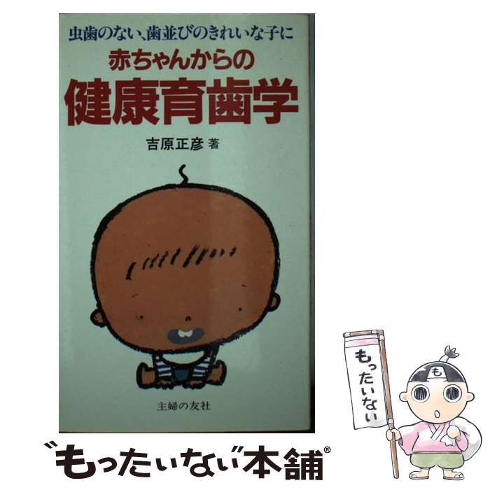 【中古】 赤ちゃんからの健康育歯学 虫歯のない、歯並びのきれいな子に/主婦の友社/吉原正彦 中古】 赤ちゃんからの健康育歯学 虫歯のない、歯並びのきれいな