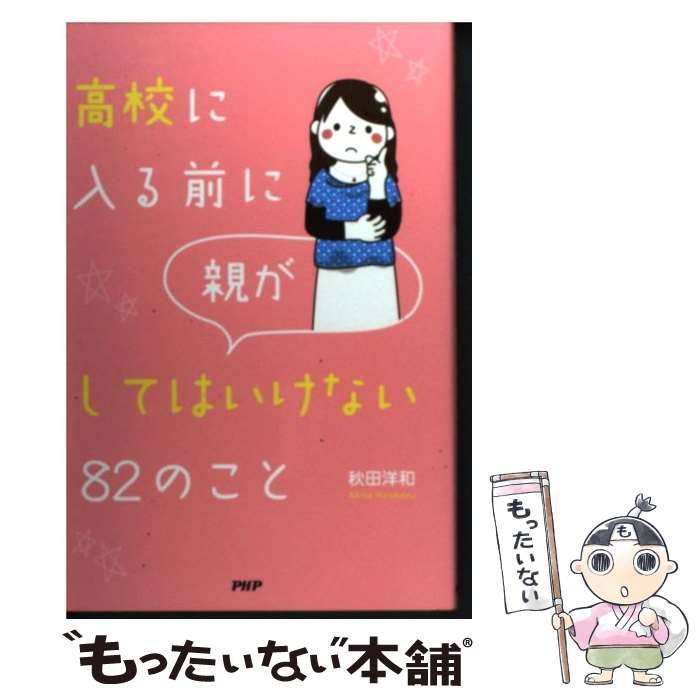 中古】 高校に入る前に親がしてはいけない82のこと / 秋田洋和