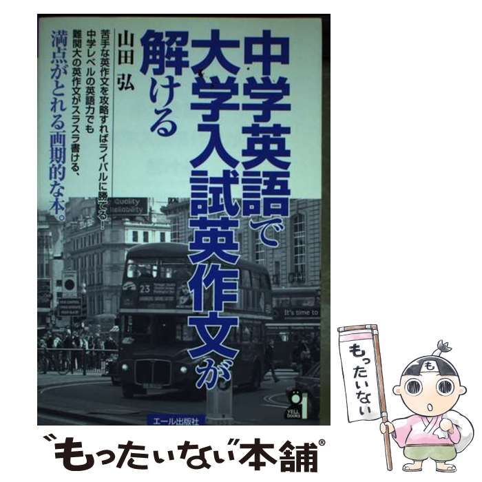【中古】 中学英語で大学入試英作文が解ける/エール出版社/山田弘 中古】 中学英語で大学入試英作文が解ける （Yell books