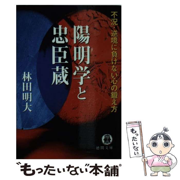 【中古】 陽明学と忠臣蔵 不況・逆境に負けない心の鍛え方/徳間書店/林田明大 陽明学と忠臣蔵 不況・逆境に負けない心の鍛え方 徳間文庫 中古
