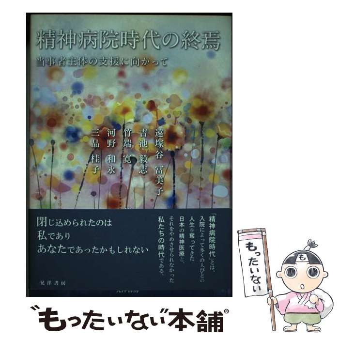 中古】 精神病院時代の終焉 当事者主体の支援に向かって / 遠塚谷冨美子 吉池毅志 竹端寛 河野和永 三品桂子 / 晃洋書房 - メルカリ