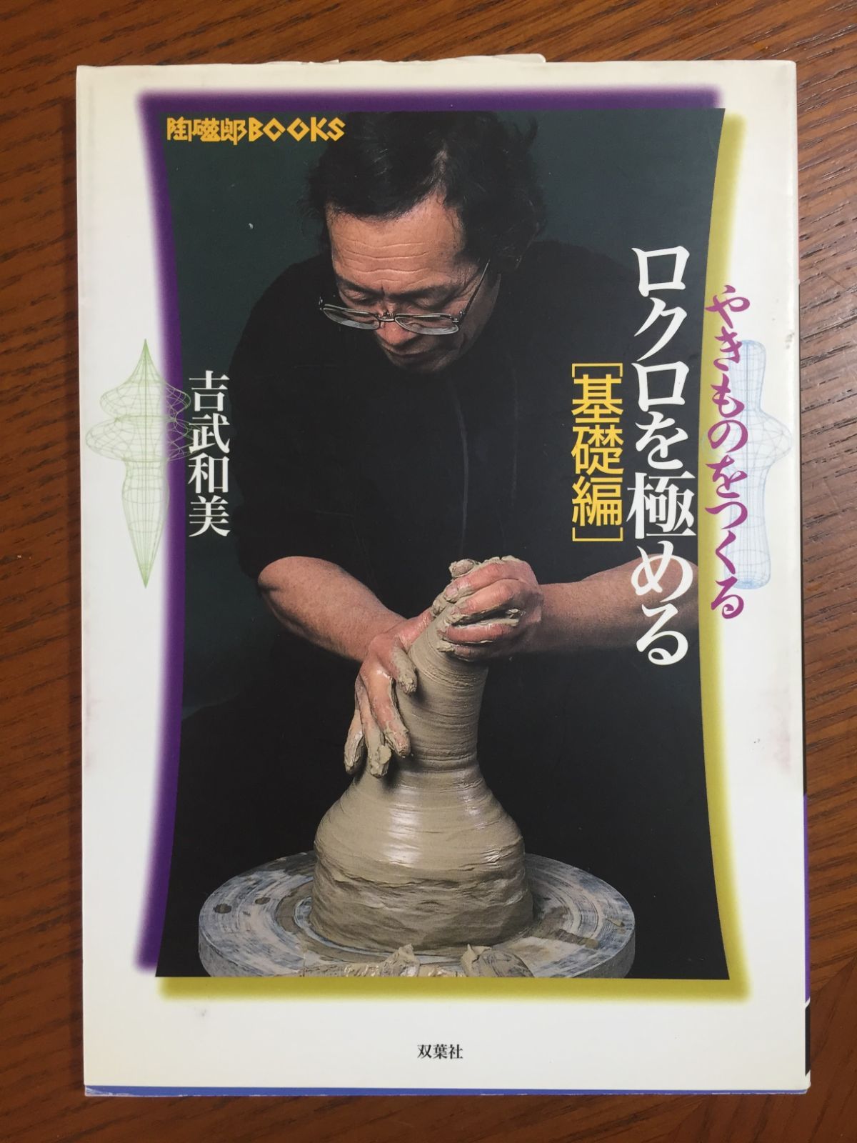 やきものをつくるロクロを極める 基礎編 (陶磁郎BOOKS) ―吉武