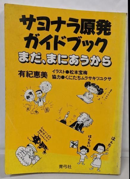 【中古】サヨナラ原発ガイドブック─まだ、まにあうから／有紀恵美 (著)、松本宝梅 (著)／青弓社 中古】サヨナラ原発ガイドブックまだ、まにあうから／有紀恵美