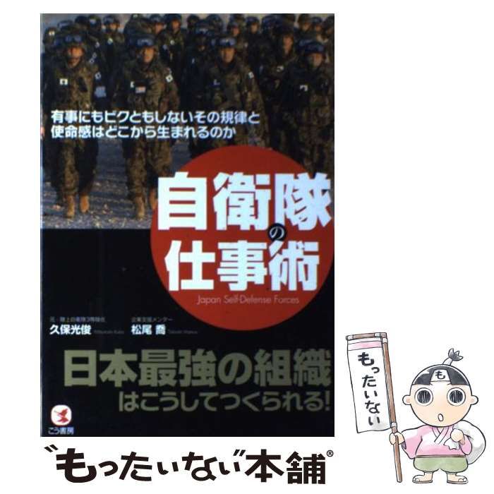 中古】 自衛隊の仕事術 日本最強の組織はこうしてつくられる! 有事にもビクともしないその規律と使命感はどこから生まれるのか がんばろう日本 /  久保光俊 松尾喬 / こう書房 - メルカリ