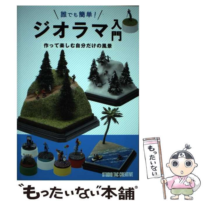 【中古】 誰でも簡単!ジオラマ入門 作って楽しむ自分だけの風景 / スタジオタッククリエイティブ / スタジオタッククリエイティブ