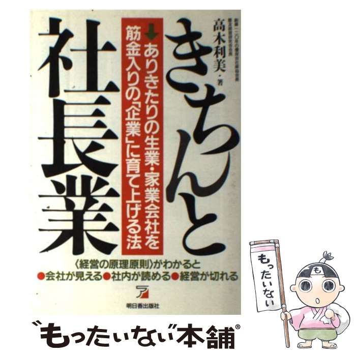 【中古】 きちんと社長業 ありきたりの生業・家業会社を筋金入りの「企業」に育/明日香出版社/高木利美 Amazon.co.jp: きちんと社長業: ありきたりの生業・家業会社を