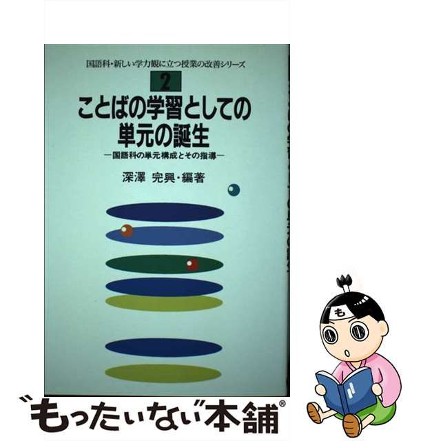 ことばの学習としての単元の誕生　国語科の単元構成とその指導/東洋館出版社/深沢完興