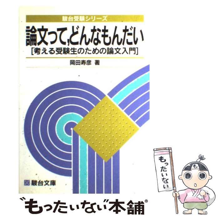 論文って、どんなもんだい　岡田寿彦著　駿台文庫 論文って,どんなもんだい: 考える受験生のための論文入門 (駿台