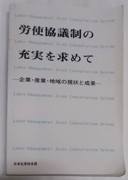 【中古】労使協議制 <現代生産性叢書 第4> /労使協議制の性格/労使協議制の前提条件/労使協議制のありかた 労使関係の4つの型/労使協議制と日本の現状/労使協議制問答／中山伊知郎 著／日本生産性本部 中古】労使協議制の充実を求めて : 企業・産業・地域の現状と