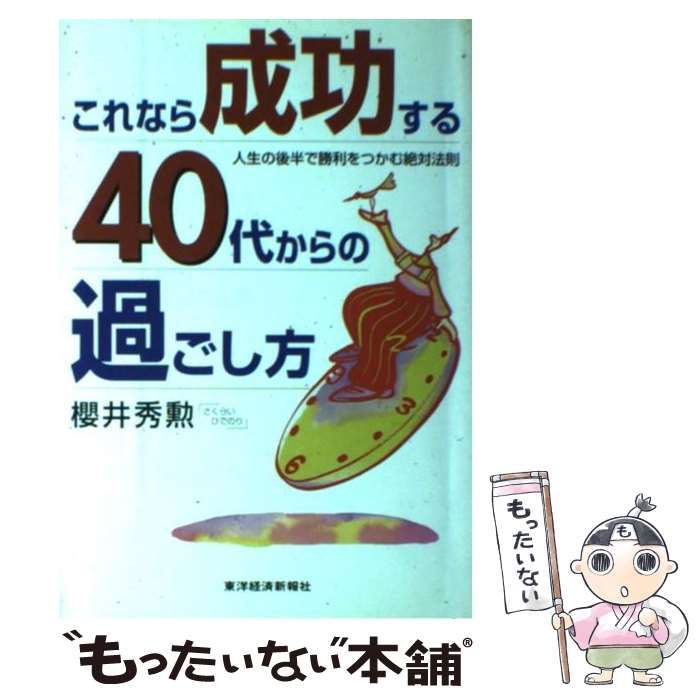 【中古】 これなら成功する40代からの過ごし方 人生の後半で勝利をつかむ絶対法則 / 桜井 秀勲 / 東洋経済新報社