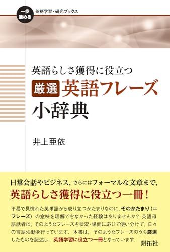 英語らしさ獲得に役立つ 厳選 英語フレーズ小辞典 (一歩進める英語学習・研究ブックス)／井上 亜依
