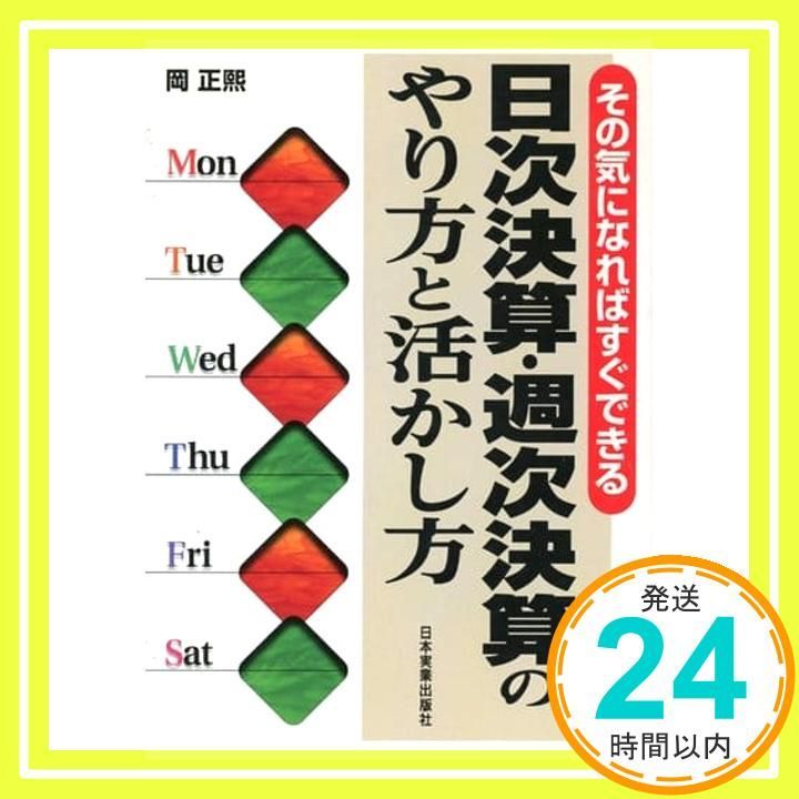 日次決算・週次決算のやり方と活かし方: その気になればすぐできる／岡 正煕 日次決算・週次決算のやり方と活かし方: その気になればすぐ