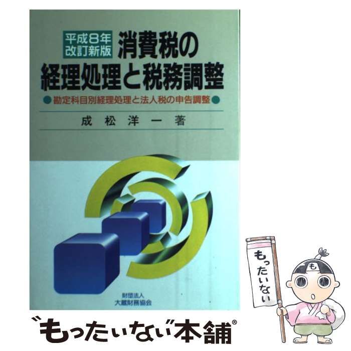 【中古】 消費税の経理処理と税務調整 勘定科目別経理処理と法人税の申告調整 平成8年改訂新版 / 成松洋一 / 大蔵財務協会