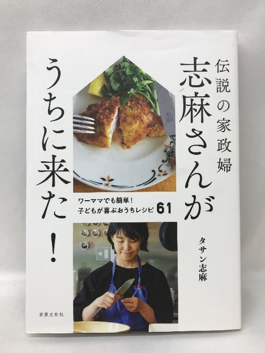伝説の家政婦 志麻さんがうちに来た！ ワーママでも簡単！ 子どもが喜ぶおうちレシピ61　世界文化社　タサン志麻