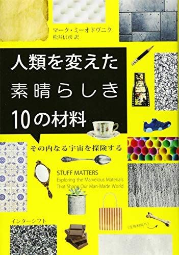 人類を変えた素晴らしき10の材料: その内なる宇宙を探険する／マーク・ミーオドヴニク