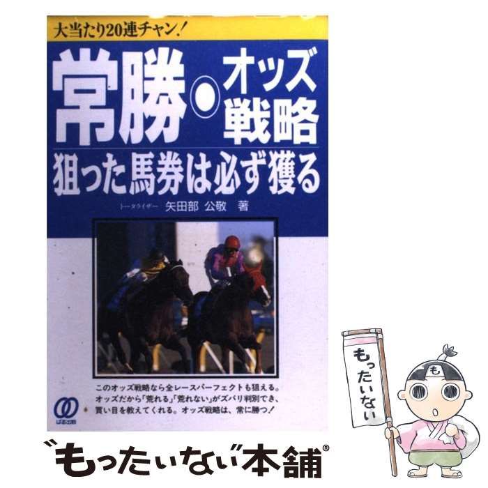 競馬　常勝・オッズ戦略狙った馬券は必ず獲る　矢田部公敬 常勝・オッズ戦略狙った馬券は必ず獲る/ぱる出版/矢田部公敬