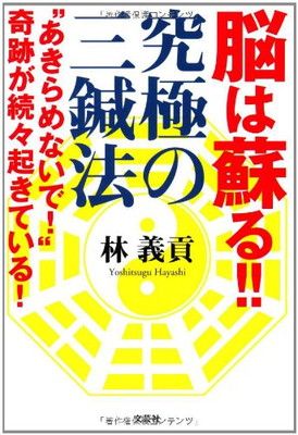 脳は蘇る! ! 究極の三鍼法 “あきらめないで! 奇跡が続々起きている!
