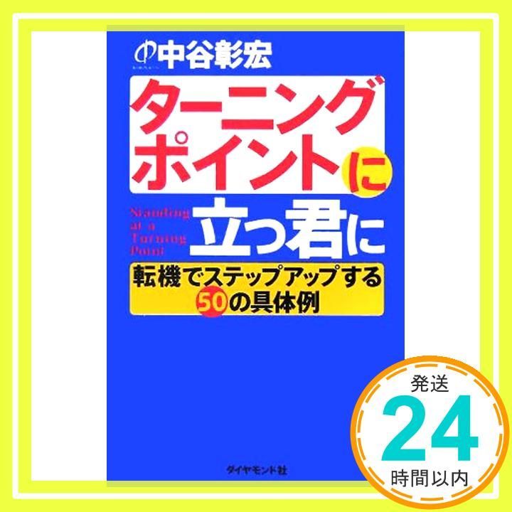タ-ニングポイントに立つ君に 転機でステップアップする50の具体例 Dec 01 2005 中谷 彰宏_03