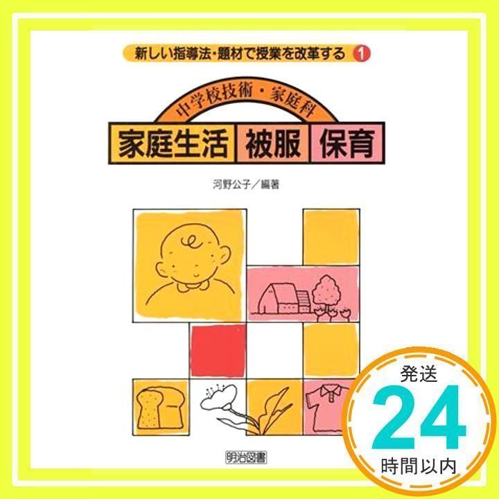 中学校技術・家庭科指導細案 食物・被服/明治図書出版/河野公子（単行本） 家庭生活・被服・保育: 中学校技術・家庭科 (新しい指導法・題材