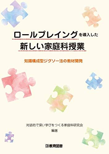 ロールプレイングを導入した新しい家庭科授業 知識構成型ジグソー法の教材開発／対話的で深い学びをつくる家庭科研究会