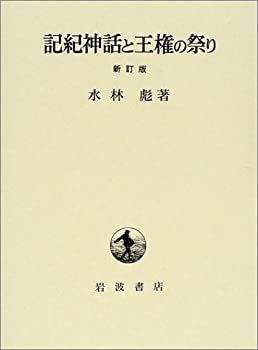 【中古】 記紀神話と王権の祭り 新訂版 記紀神話と王権の祭り &frasl; 新訂版 通販 |本 公式通販