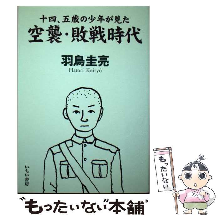 【中古】 十四、五歳の少年が見た空襲・敗戦時代/いちい書房/羽鳥圭亮 中古】 十四、五歳の少年が見た空襲・敗戦時代 / 羽鳥 圭亮