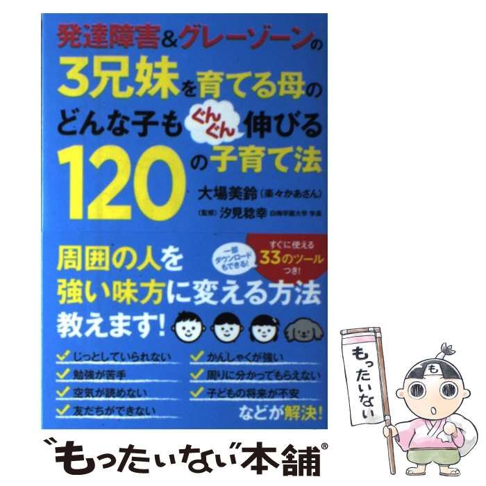 発達障害グレーゾーンの3兄妹を育てる母のどんな子もぐんぐん伸びる120の子育て法　ポプラ社　中古】　大場美鈴、汐見稔幸　メルカリ