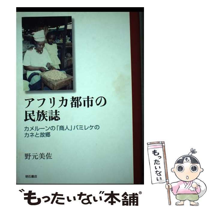 【中古】 アフリカ都市の民族誌 カメルーンの「商人」バミレケのカネと故郷/明石書店/野元美佐 Amazon.co.jp: アフリカ都市の民族誌 : 野元 美佐: Japanese Books