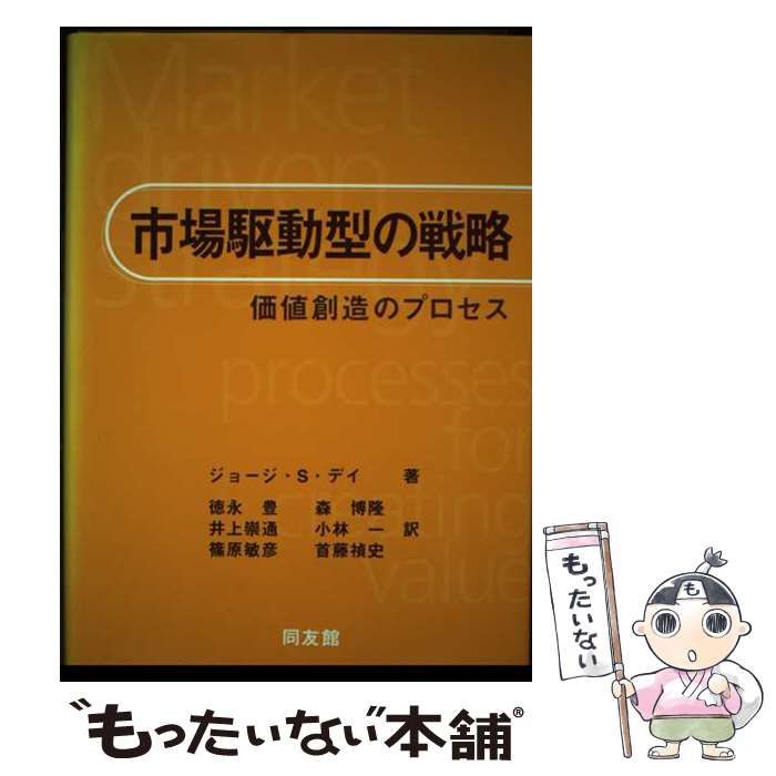 【中古】 市場駆動型の戦略 価値創造のプロセス/同友館/ジョージ・Ｓ．デー 市場駆動型の戦略: 価値創造のプロセス | ジョージ・S. デイ