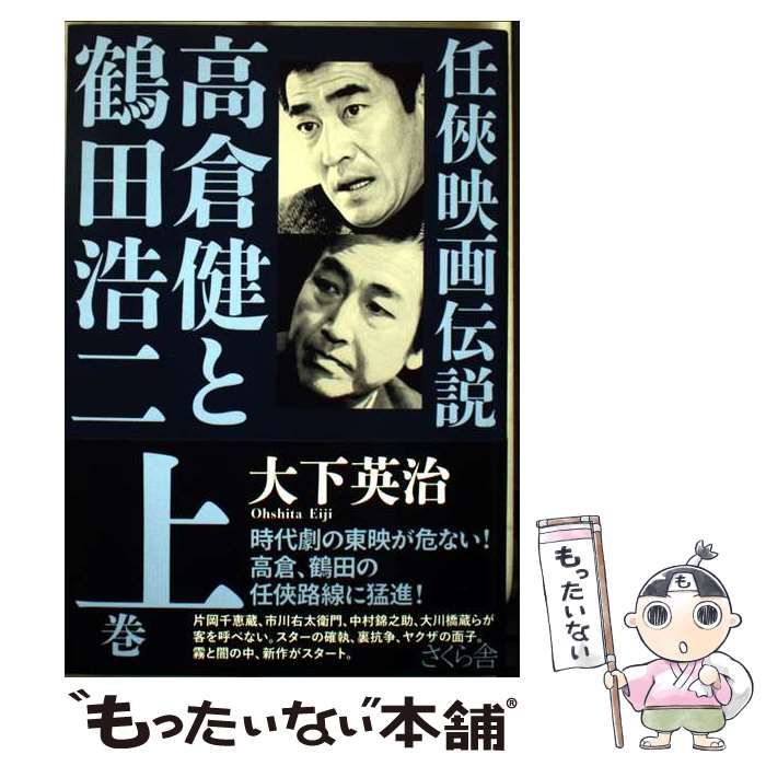 中古】 高倉健と鶴田浩二 任?映画伝説 上巻 / 大下英治 / さくら舎 