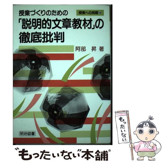 授業づくりのための「説明的文章教材」の徹底批判/明治図書出版/阿部昇（単行本） 授業づくりのための「説明的文章教材」の徹底批判/明治図書出版