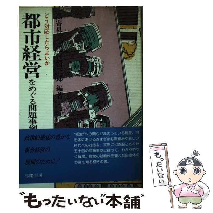 【中古】 都市経営をめぐる問題事例 どう対応したらよいか/学陽書房/高寄昇三 中古】 都市経営をめぐる問題事例 どう対応したらよいか/学陽書房/高